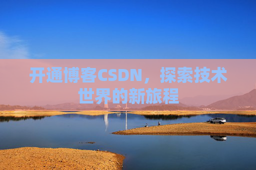 开通博客CSDN，探索技术世界的新旅程